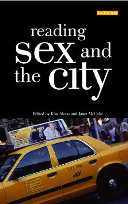 Reading Sex and the City - Akass, Kim (Editor), and McCabe, Janet (Editor)