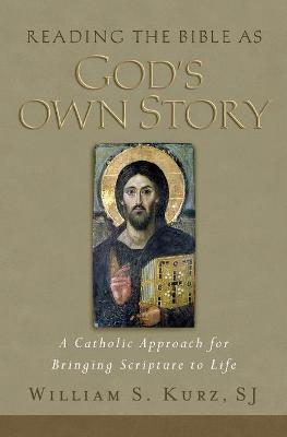 Reading the Bible as God's Own Story: A Catholic Approach to Bringing Scripture to Life - Kurz, William S, S.J.
