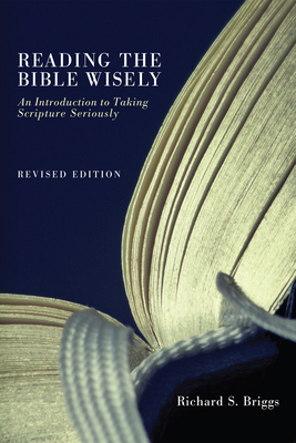 Reading the Bible Wisely: An Introduction to Taking Scripture Seriously. Revised Edition. - Briggs, Richard S