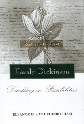 Reading the Fascicles of Emily Dickinson: Dwelling in Possibilities - Heginbotham, Eleanor