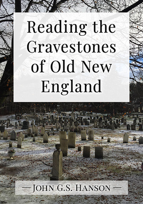 Reading the Gravestones of Old New England - Hanson, John G S