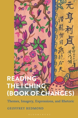 Reading the I Ching (Book of Changes): Themes, Imagery, Expressions, and Rhetoric - Redmond, Geoffrey