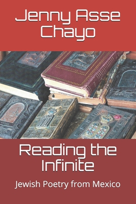 Reading the Infinite: Jewish Poetry from Mexico - Sadow, Stephen Alex (Translated by), and Kates, J (Translated by), and Asse Chayo, Jenny