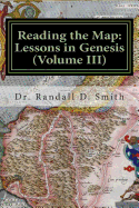 Reading the Map: Lessons in Genesis (Volume III) - Smith, Randall D