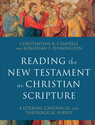 Reading the New Testament as Christian Scripture: A Literary, Canonical, and Theological Survey - Campbell, Constantine R, and Pennington, Jonathan T