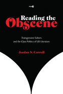 Reading the Obscene: Transgressive Editors and the Class Politics of Us Literature