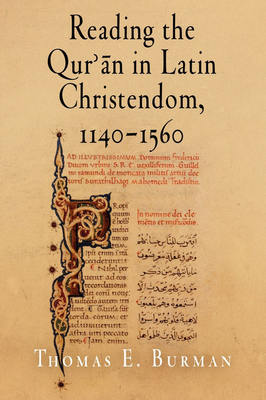 Reading the Qur' n in Latin Christendom, 1140-1560 - Burman, Thomas E