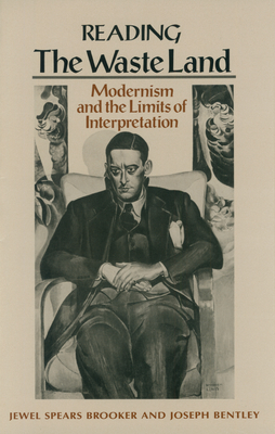 Reading "The Waste Land": Modernism and the Limits of Interpretation - Brooker, Jewel Spears, and Bentley, Joseph