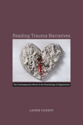 Reading Trauma Narratives: The Contemporary Novel and the Psychology of Oppression - Vickroy, Laurie