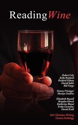 Reading Wine and Other Stories and Poems: The Winners Anthology for the 2011 Athanatos Christian Ministries Christian Writing Contest - Horvath, Anthony (Compiled by)