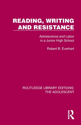 Reading, Writing and Resistance: Adolescence and Labor in a Junior High School - Everhart, Robert B