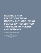 Readings and Recitations from Modern Authors: Being Pearls Gathered from the Fields of Poetry and Romance