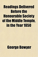 Readings Delivered Before the Honourable Society of the Middle Temple, in the Year 1850