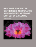 Readings for Winter Gatherings, Temperance and Mothers' Meetings, Etc. Ed. by J. Fleming