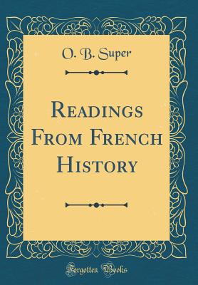 Readings from French History (Classic Reprint) - Super, O B, PhD