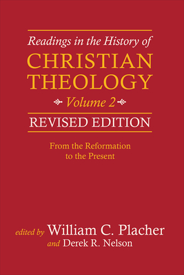 Readings in the History of Christian Theology, Volume 2, Revised Edition: From the Reformation to the Present - Placher, William C., and Nelson, Derek R.