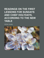 Readings on the First Lessons for Sundays and Chief Holydays, According to the New Table