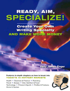 Ready, Aim, Specialize!: Create Your Own Writing Specialty and Make More Money!