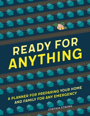 Ready for Anything: A Planner for Preparing Your Home and Family for Any Emergency - Strong, Cynthia