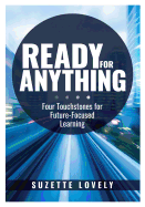 Ready for Anything: Four Touchstones for Future-Focused Learning (Innovative Teaching Strategies to Prepare Students for the Future)