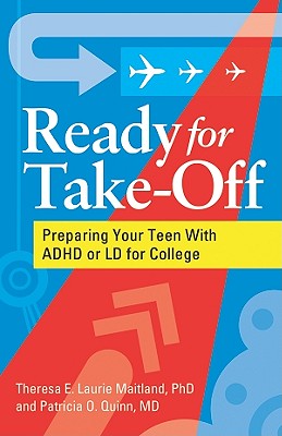 Ready for Take-Off: Preparing Your Teen with ADHD or LD for College - Maitland, Theresa E Laurie, and Quinn, Patricia O, MD