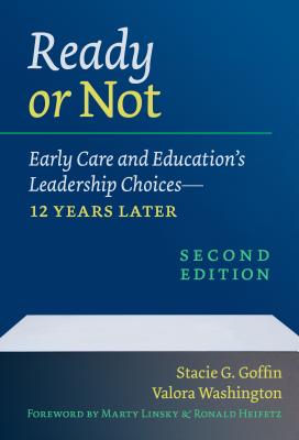 Ready or Not: Early Care and Education's Leadership Choices--12 Years Later - Goffin, Stacie G, and Washington, Valora, and Linsky, Marty (Foreword by)