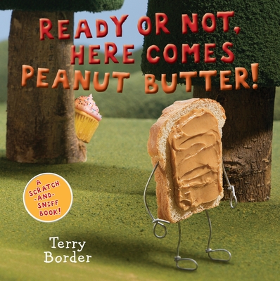 Ready or Not, Here Comes Peanut Butter!: A Scratch-And-Sniff Book - Border, Terry