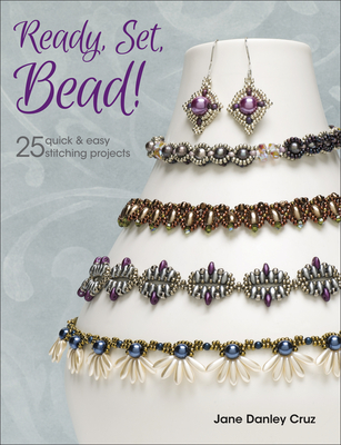 Ready, Set, Bead!: 25+ Quick & Easy Stitching Projects - Danley Cruz, Jane