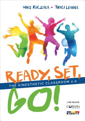 Ready, Set, Go!: The Kinesthetic Classroom 2.0 - Kuczala, Michael S, and Lengel, Traci