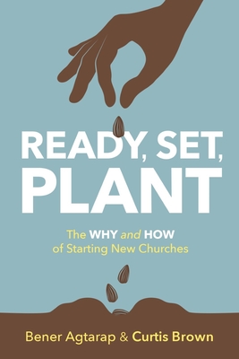 Ready, Set, Plant: The Why and How of Starting New Churches - Agtarap, Bener, and Brown, Curtis