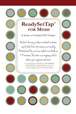 Ready Set Tap for Moms: A Series of Guided EFT Scripts - McConnell, Virginia, and Thompson, Pamela