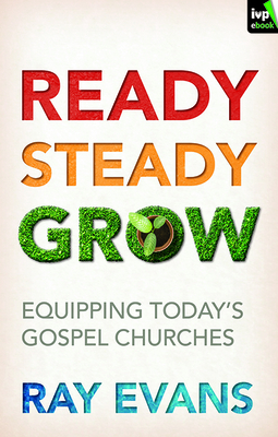 Ready Steady Grow: Equipping Today's Gospel Churches - Evans, Ray