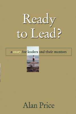 Ready to Lead?: A Story for Leaders and Their Mentors - Price, Alan