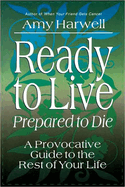 Ready to Live, Prepared to Die: A Provocative Guide to the Rest of Your Life