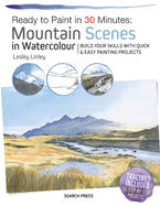 Ready to Paint in 30 Minutes: Mountain Scenes in Watercolour: Build Your Skills with Quick & Easy Painting Projects