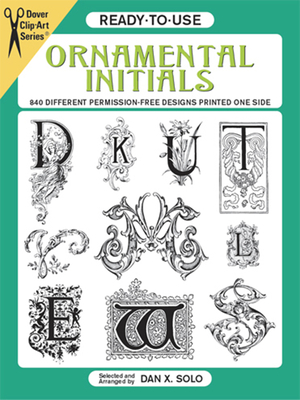 Ready-To-Use Ornamental Initials: 840 Different Copyright-Free Designs Printed One Side - Solo, Dan X