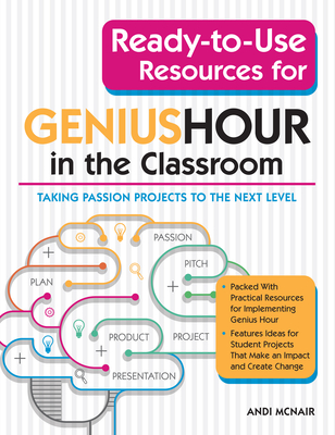 Ready-to-Use Resources for Genius Hour in the Classroom: Taking Passion Projects to the Next Level - McNair, Andi