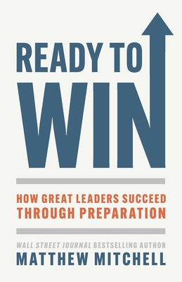 Ready to Win: How Great Leaders Succeed through Preparation - Mitchell, Matthew