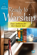 Ready to Worship: Easy Anthems for the Church Year