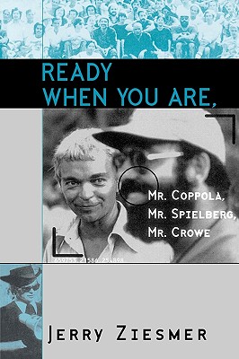 Ready When You Are, Mr. Coppola, Mr. Spielberg, Mr. Crowe - Ziesmer, Jerry, and Crowe, Cameron (Foreword by)