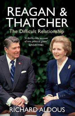 Reagan and Thatcher: The Difficult Relationship - Aldous, Richard