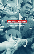Reagan's Victory: The Presidential Election of 1980 and the Rise of the Right
