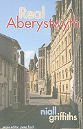 Real Aberystwyth - Griffiths, Niall, and Finch, Peter (Editor)