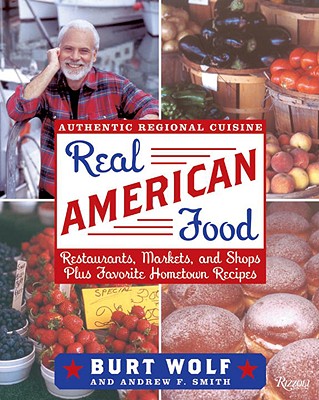 Real American Food: Restaurants, Markets and Shops Plus Favorite Hometown Recipes - Wolf, Burt, and Smith, Andrew F, Professor