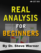Real Analysis for Beginners: A Rigorous Introduction to Set Theory, Functions, Topology, Limits, Continuity, Differentiation, Riemann Integration, Sequences, and Series