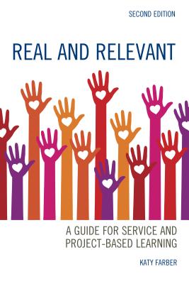 Real and Relevant: A Guide for Service and Project-Based Learning - Farber, Katy