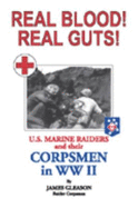 Real Blood! Real Guts!: U.S. Marine Raiders and Their Corpsmen in World War II - Gleason, James D, and McCarthy
