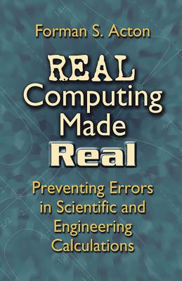 Real Computing Made Real: Preventing Errors in Scientific and Engineering Calculations - Acton, Forman S