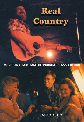 Real Country: Music and Language in Working-Class Culture - Fox, Aaron A