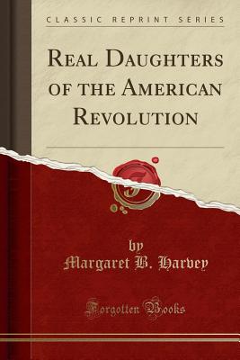 Real Daughters of the American Revolution (Classic Reprint) - Harvey, Margaret B